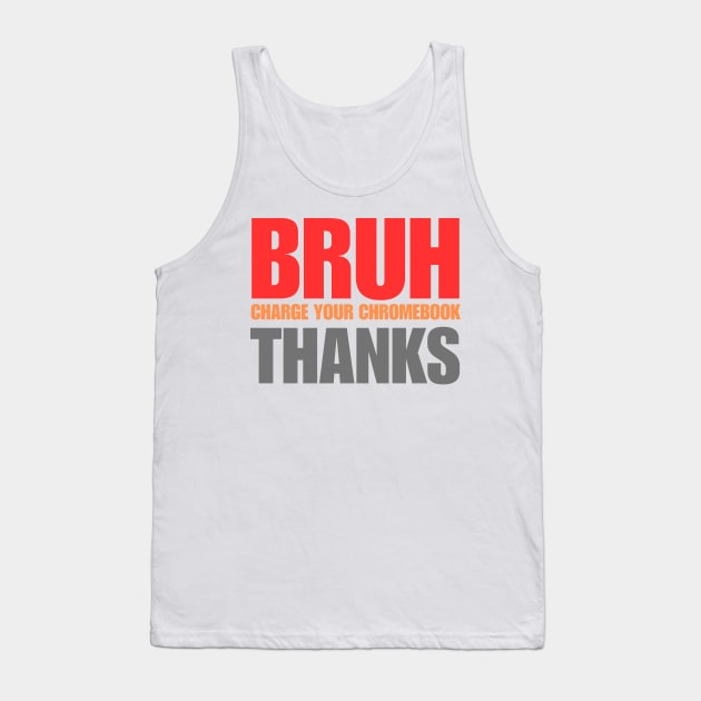 Bruh Charge Your Chromebook Thanks Tank Top by BaradiAlisa